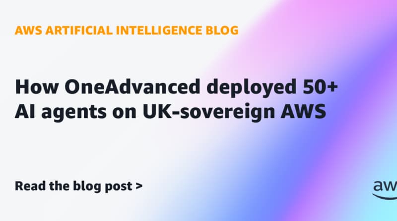 OneAdvanced Deploys Over 50 AI Agents on UK-Sovereign AWS to Showcase Enterprise AI at Scale